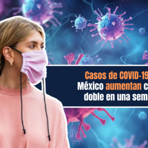 Casos por COVID-19 aumentan casi el doble en México